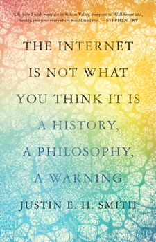 Hardcover The Internet Is Not What You Think It Is: A History, a Philosophy, a Warning Book