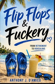 Paperback Flip Flops and Fuckery: From Retirement to Ridiculous Book