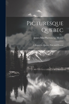 Paperback Picturesque Quebec: A Sequel to Quebec Past and Present Book