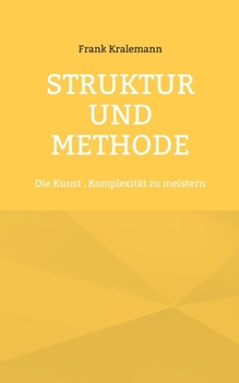 Struktur und Methode: Die Kunst, Komplexität zu meistern (German Edition)