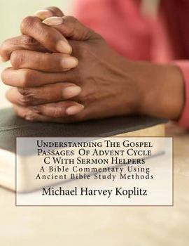 Paperback Understanding The Gospel Passages Of Advent Cycle C With Sermon Helpers: a bible commentary using ancient bible study methods Book