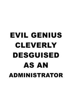 Evil Genius Cleverly Desguised As An Administrator: Original Administrator Notebook, Managing/Organizer Journal Gift, Diary, Doodle Gift or Notebook | 6 x 9 Compact Size, 109 Blank Lined Pages