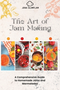 Paperback The Art of Jam Making: A Comprehensive Guide To Homemade Jams And Marmalades Book