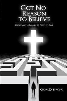 Paperback Got No Reason to Believe: Christianity's Failure to Prove Its Case Book