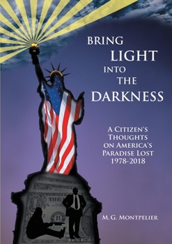 Paperback Bring Light Into The Darkness: A Citizen's Thoughts On America's Paradise Lost, 1978-2018 Book