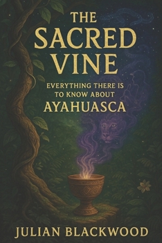The Sacred Vine: Everything There is to Know About Ayahuasca