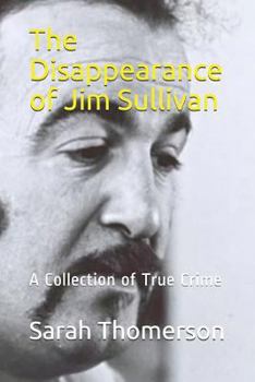 The Disappearance of Jim Sullivan: A Collection of True Crime