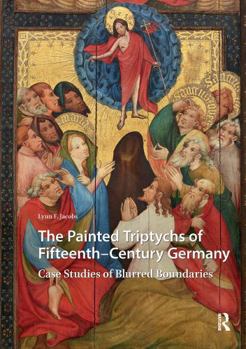 Paperback The Painted Triptychs of Fifteenth-Century Germany: Case Studies of Blurred Boundaries Book