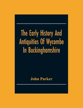 Paperback The Early History And Antiquities Of Wycombe: In Buckinghamshire Book