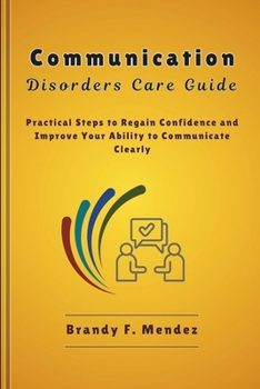 Paperback Communication Disorders Care Guide: Practical Steps to Regain Confidence and Improve Your Ability to Communicate Clearly Book