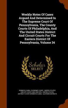 Hardcover Weekly Notes of Cases Argued and Determined in the Supreme Court of Pennsylvania, the County Courts of Philadelphia, and the United States District an Book