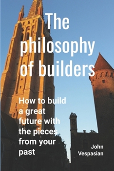 Paperback The philosophy of builders: How to build a great future with the pieces from your past Book