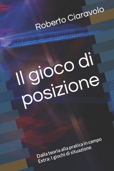 Paperback Il gioco di posizione: Dalla teoria alla pratica in campo Extra: I giochi di situazione [Italian] Book