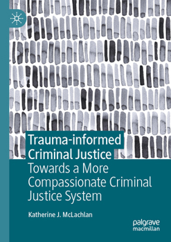 Paperback Trauma-Informed Criminal Justice: Towards a More Compassionate Criminal Justice System Book
