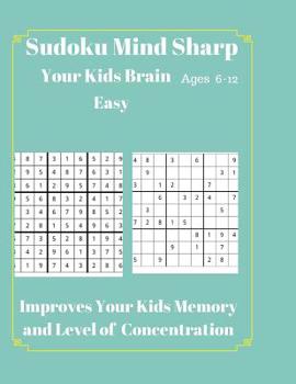 Paperback Sudoku Mind Sharp Your Kids Brain Ages 6 - 12 Easy: Improves Your Kids Memory and Level Of Concentration [Large Print] Book