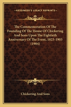 Paperback The Commemoration Of The Founding Of The House Of Chickering And Sons Upon The Eightieth Anniversary Of The Event, 1823-1903 (1904) Book