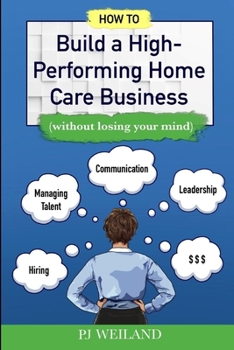 Paperback How to Build a High-Performing Home Care Business: (without losing your mind) Book
