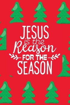 Jesus is the Reason for the Season: Christmas Gift Shopping List Planner Book, Holiday Gift Tracker and Organizer, Calendar, Store Receipts, Notes and Ideas