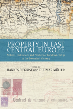 Hardcover Property in East Central Europe: Notions, Institutions, and Practices of Landownership in the Twentieth Century Book