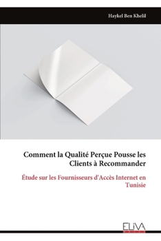 Comment la Qualité Perçue Pousse les Clients à Recommander: Étude sur les Fournisseurs d'Accès Internet en Tunisie (French Edition)