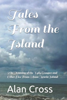 Paperback Tales From the Island: The Naming of the Ugly Grouper and Other Lies From Anna Maria Island Book