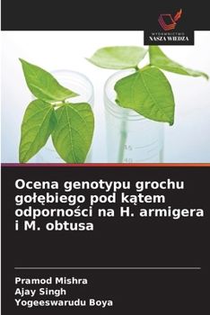 Ocena genotypu grochu golebiego pod katem odpornosci na H. armigera i M. obtusa (Polish Edition)