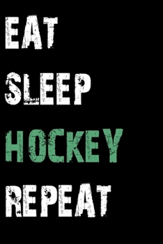 Paperback Eat Sleep Hockey Repeat: Journal / Notebook / Diary Gift - 6"x9" - 120 pages - White Lined Paper - Matte Cover Book