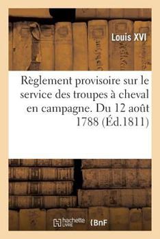 Paperback Règlement Provisoire Sur Le Service Des Troupes À Cheval En Campagne. Du 12 Août 1788 [French] Book