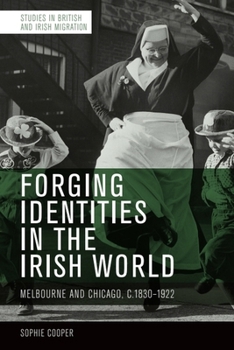 Paperback Forging Identities in the Irish World: Melbourne and Chicago, C.1830-1922 Book