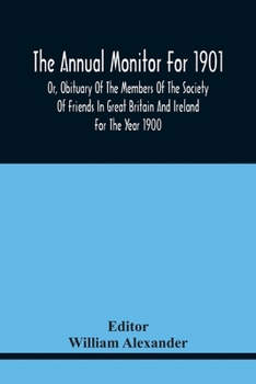 Paperback The Annual Monitor For 1901 Or, Obituary Of The Members Of The Society Of Friends In Great Britain And Ireland For The Year 1900 Book