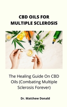 Paperback CBD Oil for Multiple Sclerosis: The Healing Guide On CBD Oils (Combating Multiple Sclerosis Forever) Book