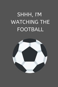 Shhh, I'm Watching The Football: Novelty Football Journal Gifts for Men, Boys, Women & Girls, Grey Lined Paperback A5 Notebook (6" x 9") Small / ... Football Funny Novelty Gag Humour Jokes Books