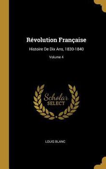 Hardcover Révolution Française: Histoire De Dix Ans, 1830-1840; Volume 4 [French] Book