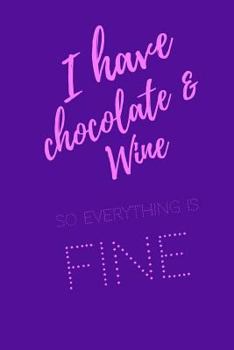 I Have Chocolate And Wine So Everything Is Fine: Funny sassy i need chocolate and wine catphrase themed notebook. Cool stylish girly notebook cover.