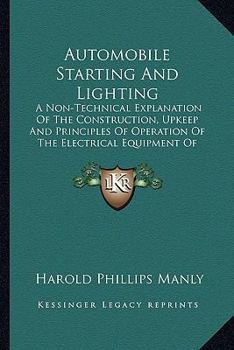 Paperback Automobile Starting And Lighting: A Non-Technical Explanation Of The Construction, Upkeep And Principles Of Operation Of The Electrical Equipment Of A Book