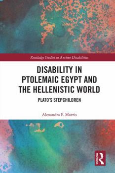 Hardcover Disability in Ptolemaic Egypt and the Hellenistic World: Plato's Stepchildren Book