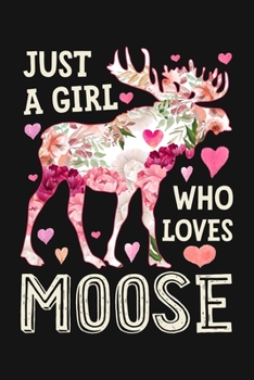 Paperback Just a Girl Who Loves Moose: Moose Lined Notebook, Journal, Organizer, Diary, Composition Notebook, Gifts for Moose Lovers Book