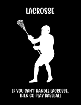 Paperback Lacrosse If You Can't Handle Lacrosse, Then Go Play Baseball: Lacrosse Composition Blank Lined Notebook Diary for LAX Girls and Boys Book