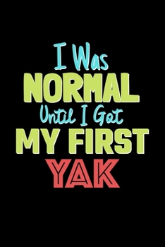 Paperback I Was Normal Until I Got My First Yak Notebook - Yak Lovers and Animals Owners: Lined Notebook / Journal Gift, 120 Pages, 6x9, Soft Cover, Matte Finis Book