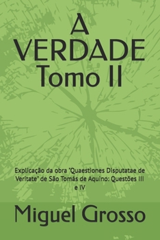 A VERDADE Tomo II: Explicação da obra "Quaestiones Disputatae de Veritate" de São Tomás de Aquino: Questões III e IV (A Sabedoria Tomista: Reflexões sobre a Verdade) (Portuguese Edition)