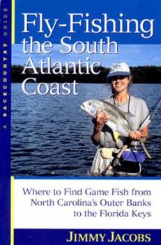 Paperback Fly-Fishing the South Atlantic Coast: Where to Find Game Fish from North Carolina's Outer Banks to the Florida Keys Book