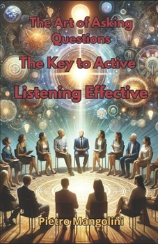 Paperback The Art of Asking Questions: The Key to Active Listening Effective Communication and Deep Understanding Book