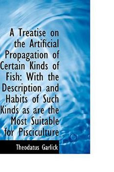 Paperback A Treatise on the Artificial Propagation of Certain Kinds of Fish: With the Description and Habits O Book