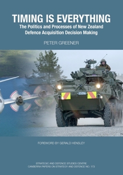 Paperback Timing is Everything: The Politics and Processes of New Zealand Defence Acquisition Decision Making Book