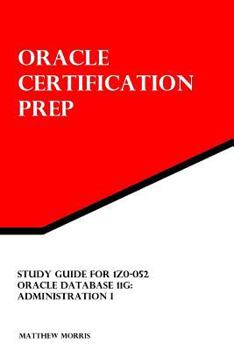 Paperback Study Guide for 1Z0-052: Oracle Database 11g: Administration I: Oracle Certification Prep Book