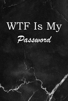 Paperback WTF Is My Password: Logbook Internet Address & Password alphabetical 110 Pages, 6" x 9" Write Journal Soft Cover Matte Finish Book