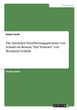 Paperback Die mentalen Verarbeitungsprozesse von Schuld im Roman "Der Vorleser" von Bernhard Schlink [German] Book