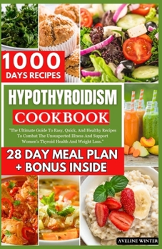 Paperback Hypothyroidism Cookbook: The Ultimate Guide To Easy, Quick, And Healthy Recipes To Combat The Unsuspected Illness And Support Women's Thyroid H Book