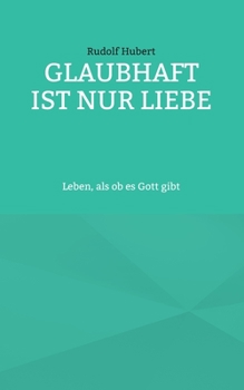 Paperback Glaubhaft ist nur Liebe: Leben, als ob es Gott gibt [German] Book