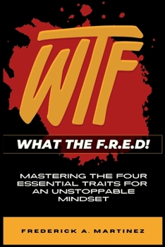 Paperback WTF - What The F.R.E.D!: Mastering the Four Essential Traits For An Unstoppable Mindset Book